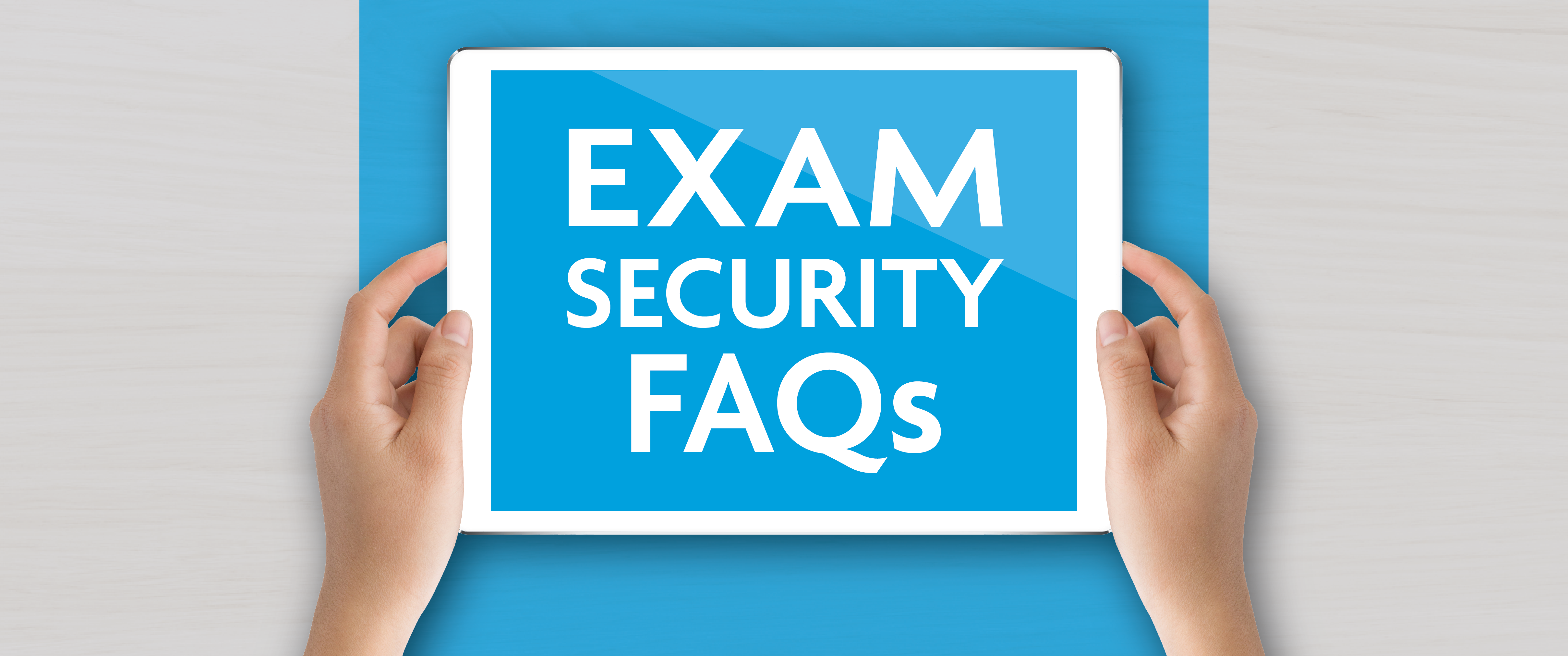 Answers to your questions about exam security. 